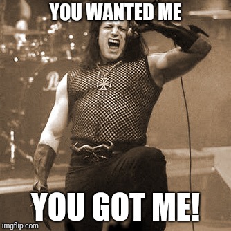 Glenn Danzig | YOU WANTED ME YOU GOT ME! | image tagged in glenn danzig | made w/ Imgflip meme maker