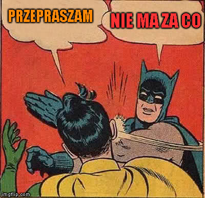 Batman Slapping Robin Meme | PRZEPRASZAM NIE MA ZA CO | image tagged in memes,batman slapping robin | made w/ Imgflip meme maker