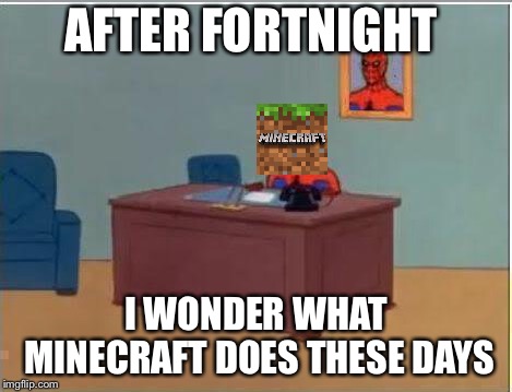 Spiderman Computer Desk |  AFTER FORTNIGHT; I WONDER WHAT MINECRAFT DOES THESE DAYS | image tagged in memes,spiderman computer desk,spiderman | made w/ Imgflip meme maker