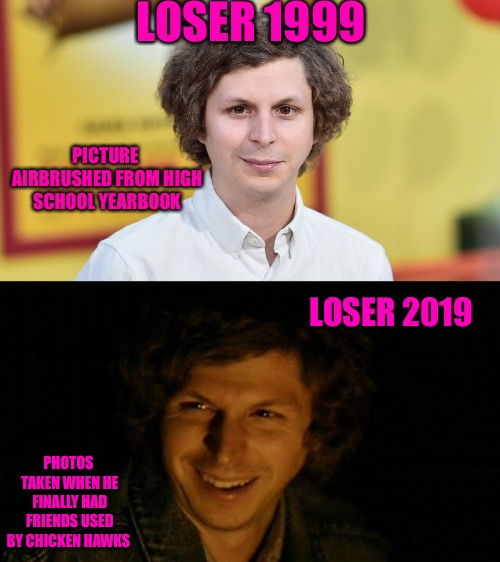 LOSER 1999; PICTURE AIRBRUSHED FROM HIGH SCHOOL YEARBOOK; LOSER 2019; PHOTOS TAKEN WHEN HE FINALLY HAD FRIENDS USED BY CHICKEN HAWKS | image tagged in loser | made w/ Imgflip meme maker