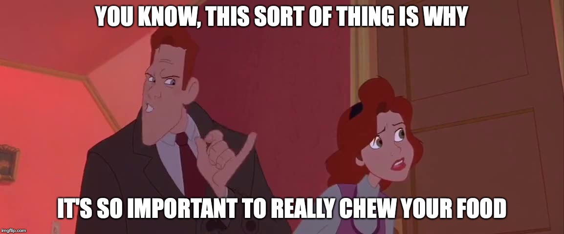 YOU KNOW, THIS SORT OF THING IS WHY; IT'S SO IMPORTANT TO REALLY CHEW YOUR FOOD | made w/ Imgflip meme maker