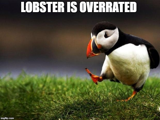 Unpopular Opinion Puffin Meme | LOBSTER IS OVERRATED | image tagged in memes,unpopular opinion puffin,lobster,food | made w/ Imgflip meme maker