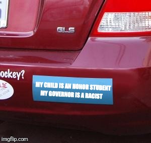 Meanwhile in Virginia | MY CHILD IS AN HONOR STUDENT; MY GOVERNOR IS A RACIST | image tagged in bumper sticker,honor student,governor,racist,ralph coonman northam | made w/ Imgflip meme maker