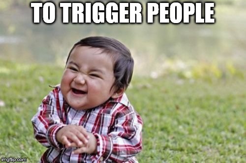 Evil Toddler Meme | TO TRIGGER PEOPLE | image tagged in memes,evil toddler | made w/ Imgflip meme maker