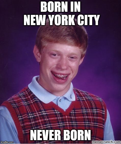 blb | BORN IN NEW YORK CITY NEVER BORN | image tagged in blb | made w/ Imgflip meme maker