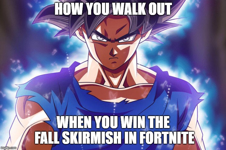 HOW YOU WALK OUT; WHEN YOU WIN THE FALL SKIRMISH IN FORTNITE | image tagged in fortnut is good goku | made w/ Imgflip meme maker
