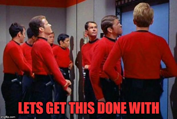 Star Trek Red Shirts | LETS GET THIS DONE WITH | image tagged in star trek red shirts | made w/ Imgflip meme maker