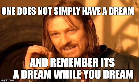 One Does Not Simply Meme | ONE DOES NOT SIMPLY HAVE A DREAM; AND REMEMBER ITS A DREAM WHILE YOU DREAM | image tagged in memes,one does not simply | made w/ Imgflip meme maker