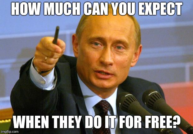 Good Guy Putin Meme | HOW MUCH CAN YOU EXPECT WHEN THEY DO IT FOR FREE? | image tagged in memes,good guy putin | made w/ Imgflip meme maker