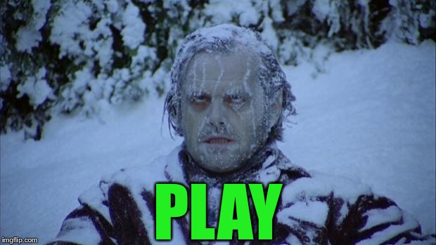 Cold | PLAY | image tagged in cold | made w/ Imgflip meme maker