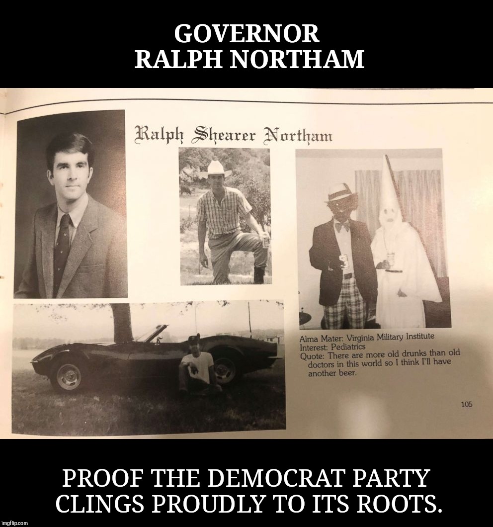 Democrat Governor Ralph Northam | GOVERNOR RALPH NORTHAM; PROOF THE DEMOCRAT PARTY CLINGS PROUDLY TO ITS ROOTS. | image tagged in democrat governor ralph northam,virginia governor,democrat party,racism,black face,liberal hypocrisy | made w/ Imgflip meme maker