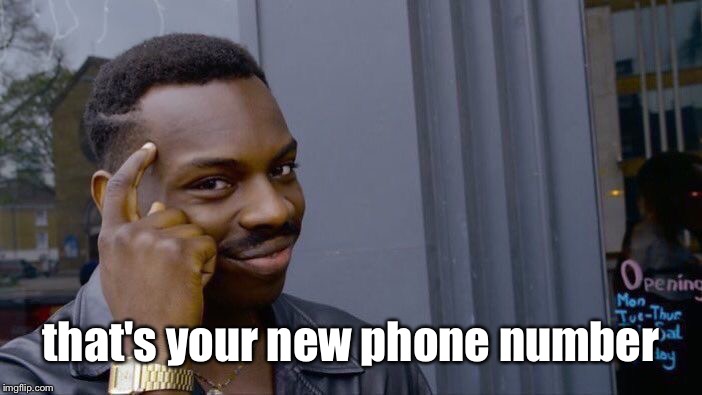 Roll Safe Think About It Meme | that's your new phone number | image tagged in memes,roll safe think about it | made w/ Imgflip meme maker