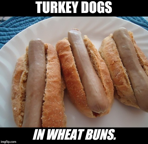 Why don't we just add some vegan chili and tofu cheese? Actually doesn't sound bad. | TURKEY DOGS; IN WHEAT BUNS. | image tagged in healthy,eating healthy,why not,memes,funny | made w/ Imgflip meme maker