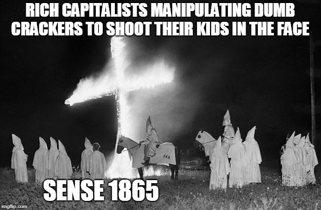 still sheep  | RICH CAPITALISTS MANIPULATING DUMB CRACKERS TO SHOOT THEIR KIDS IN THE FACE; SENSE 1865 | image tagged in kkk,donald trump,alt right | made w/ Imgflip meme maker