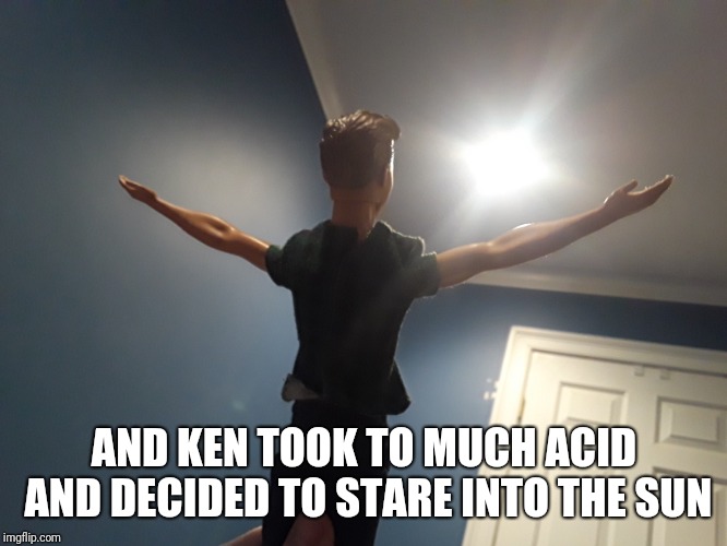 Bad trip | AND KEN TOOK TO MUCH ACID AND DECIDED TO STARE INTO THE SUN | image tagged in barbie,acid | made w/ Imgflip meme maker
