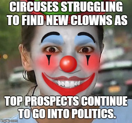 CIRCUSES STRUGGLING TO FIND NEW CLOWNS AS; TOP PROSPECTS CONTINUE TO GO INTO POLITICS. | image tagged in alexandria ocasio-cortez,random,politics,circus,congress | made w/ Imgflip meme maker