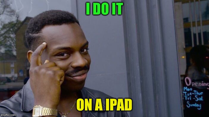 Roll Safe Think About It Meme | I DO IT ON A IPAD | image tagged in memes,roll safe think about it | made w/ Imgflip meme maker