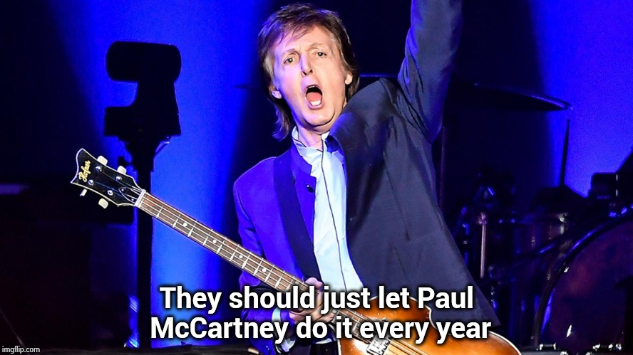 Paul McCartney Cordoba | They should just let Paul McCartney do it every year | image tagged in paul mccartney cordoba | made w/ Imgflip meme maker