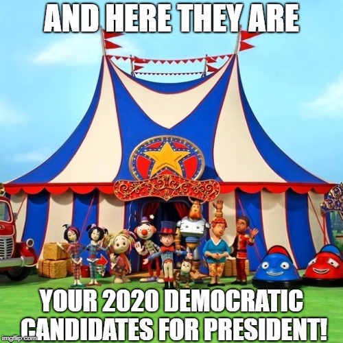 Liberal circus | AND HERE THEY ARE; YOUR 2020 DEMOCRATIC CANDIDATES FOR PRESIDENT! | image tagged in liberal circus,2020 presidential candidates,political humor | made w/ Imgflip meme maker
