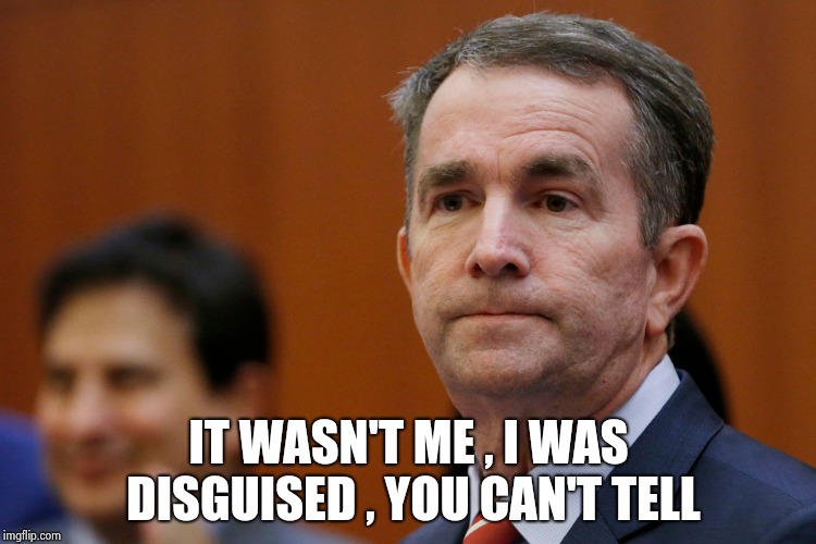 VA Governor Northam | IT WASN'T ME , I WAS DISGUISED , YOU CAN'T TELL | image tagged in va governor northam | made w/ Imgflip meme maker