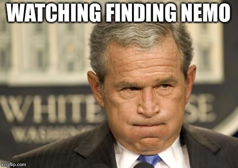 George bush holding breath | WATCHING FINDING NEMO | image tagged in george bush holding breath | made w/ Imgflip meme maker