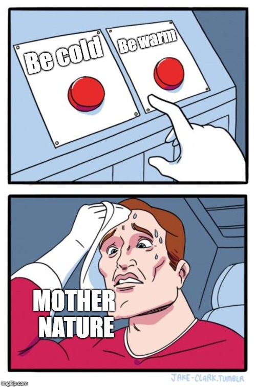 Two Buttons | Be warm; Be cold; MOTHER NATURE | image tagged in memes,two buttons | made w/ Imgflip meme maker