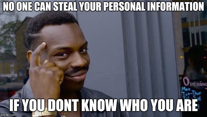 Roll Safe Think About It Meme | NO ONE CAN STEAL YOUR PERSONAL INFORMATION; IF YOU DONT KNOW WHO YOU ARE | image tagged in memes,roll safe think about it | made w/ Imgflip meme maker