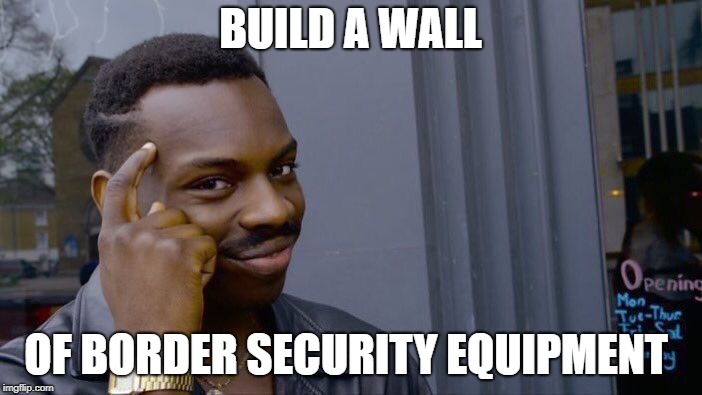 Roll Safe Think About It Meme | BUILD A WALL OF BORDER SECURITY EQUIPMENT | image tagged in memes,roll safe think about it | made w/ Imgflip meme maker