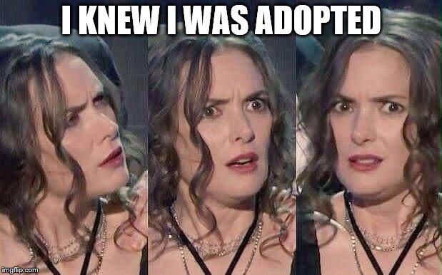 Winona ryder white privilege adoption refugees displacement glob | I KNEW I WAS ADOPTED | image tagged in winona ryder white privilege adoption refugees displacement glob | made w/ Imgflip meme maker