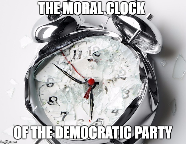 Broken Clock | THE MORAL CLOCK; OF THE DEMOCRATIC PARTY | image tagged in broken clock | made w/ Imgflip meme maker