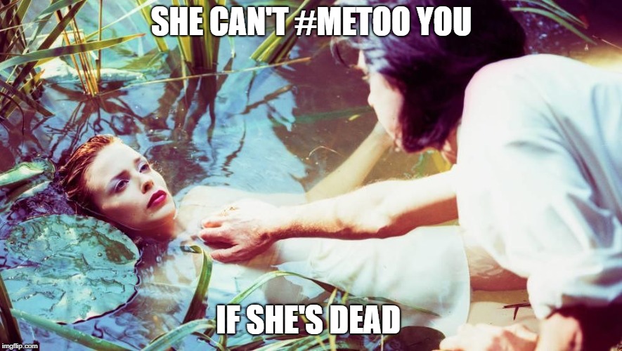SHE CAN'T #METOO YOU; IF SHE'S DEAD | image tagged in metoo,fun | made w/ Imgflip meme maker