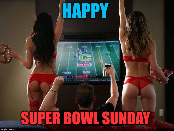 Split the uprights! | HAPPY; SUPER BOWL SUNDAY | image tagged in happy,superbowl,sunday,nfl football,hot girls | made w/ Imgflip meme maker