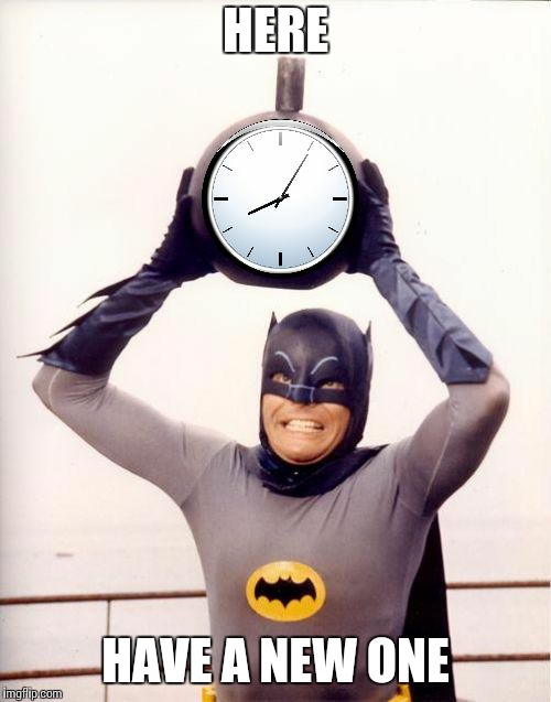 Batman with Clock | HERE HAVE A NEW ONE | image tagged in batman with clock | made w/ Imgflip meme maker