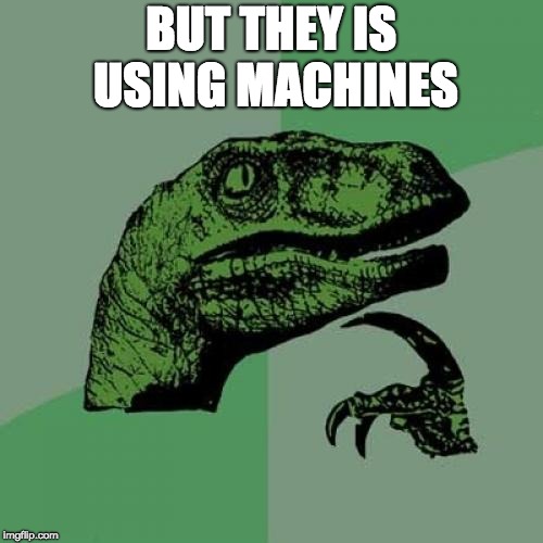Philosoraptor Meme | BUT THEY IS USING MACHINES | image tagged in memes,philosoraptor | made w/ Imgflip meme maker