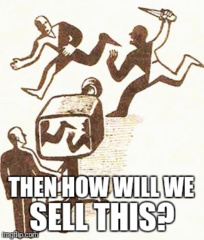 Actual Media | THEN HOW WILL WE SELL THIS? | image tagged in actual media | made w/ Imgflip meme maker