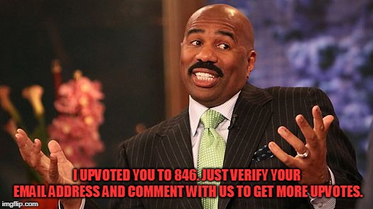 shrug | I UPVOTED YOU TO 846. JUST VERIFY YOUR EMAIL ADDRESS AND COMMENT WITH US TO GET MORE UPVOTES. | image tagged in shrug | made w/ Imgflip meme maker