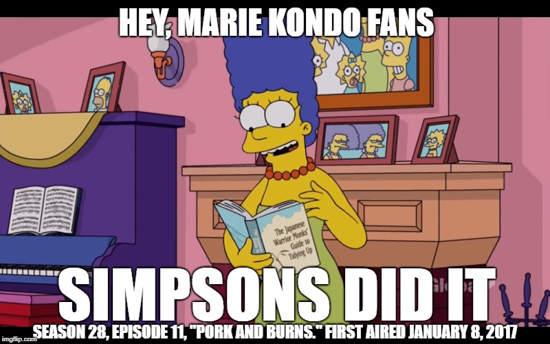 SIMPSONS DID IT! | HEY, MARIE KONDO FANS; SIMPSONS DID IT; SEASON 28, EPISODE 11, "PORK AND BURNS." FIRST AIRED JANUARY 8, 2017 | image tagged in the simpsons,simpsons,thesimpsons,south park | made w/ Imgflip meme maker
