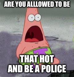 ARE YOU ALLLOWED TO BE THAT HOT AND BE A POLICE | image tagged in wow patrick | made w/ Imgflip meme maker