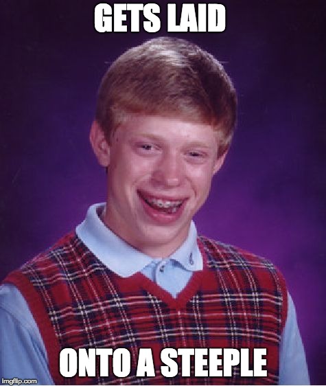 Bad Luck Brian Meme | GETS LAID; ONTO A STEEPLE | image tagged in memes,bad luck brian | made w/ Imgflip meme maker