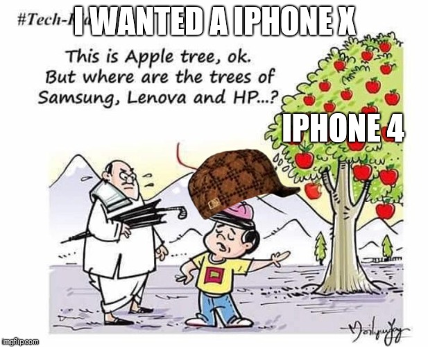 I WANTED A IPHONE X; IPHONE 4 | image tagged in apple'brand'tree | made w/ Imgflip meme maker