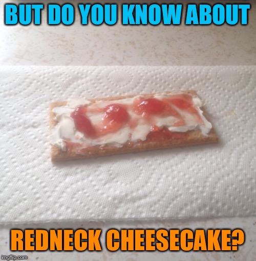BUT DO YOU KNOW ABOUT REDNECK CHEESECAKE? | made w/ Imgflip meme maker