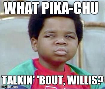 Whatchu Talkin' Bout, Willis? | WHAT PIKA-CHU TALKIN' 'BOUT, WILLIS? | image tagged in whatchu talkin' bout willis | made w/ Imgflip meme maker