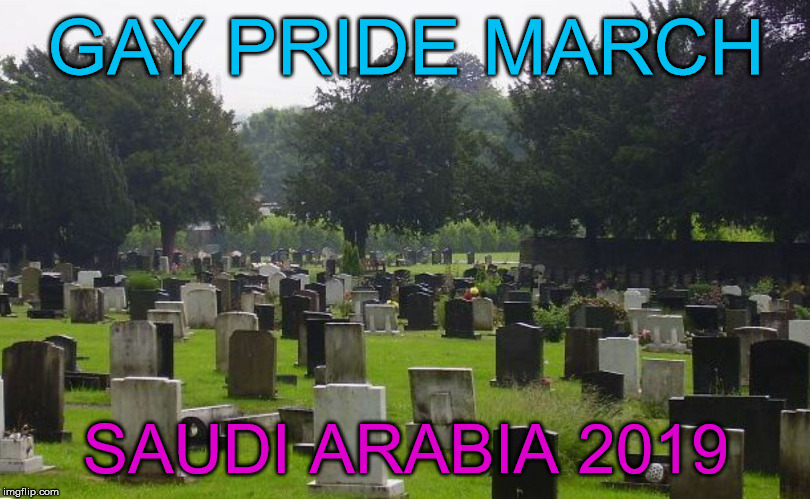 LGBT right, amirite? | GAY PRIDE MARCH; SAUDI ARABIA 2019 | image tagged in graveyard | made w/ Imgflip meme maker
