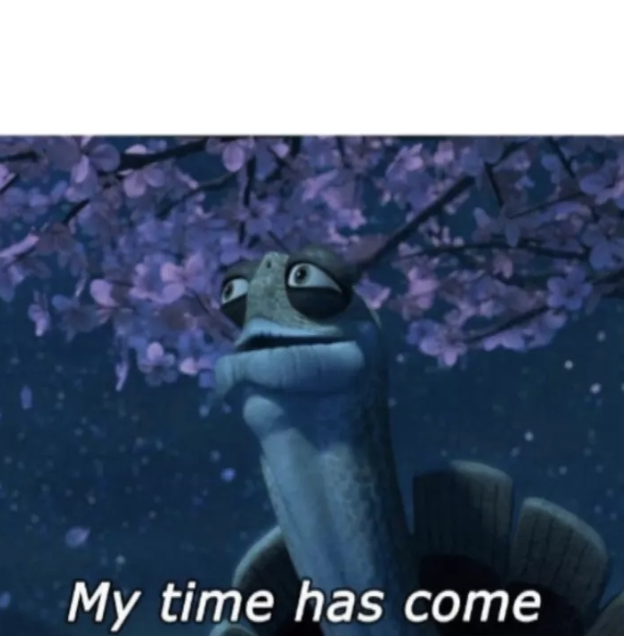 My time has come Blank Meme Template