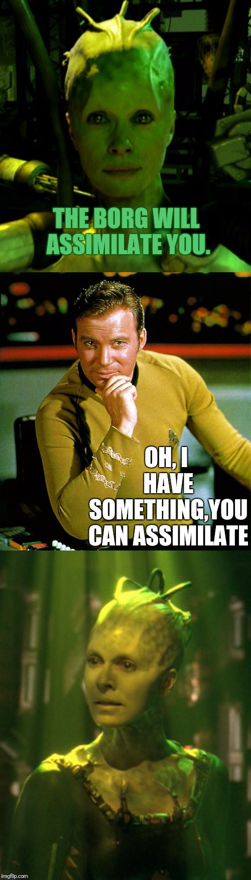 Kirk Date Night |  THE BORG WILL ASSIMILATE YOU. OH, I HAVE SOMETHING,YOU CAN ASSIMILATE | image tagged in star trek,the borg,borg,captain kirk,kirk,first date | made w/ Imgflip meme maker