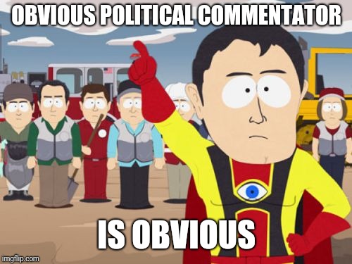Captain Hindsight Meme | OBVIOUS POLITICAL COMMENTATOR IS OBVIOUS | image tagged in memes,captain hindsight | made w/ Imgflip meme maker
