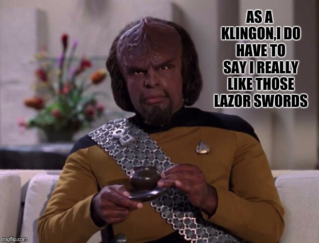 Dignified Worf | AS A KLINGON,I DO HAVE TO SAY I REALLY LIKE THOSE LAZOR SWORDS | image tagged in dignified worf | made w/ Imgflip meme maker