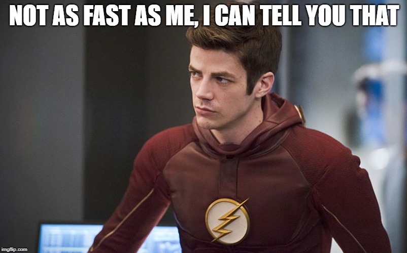 The Flash/Barry Allen | NOT AS FAST AS ME, I CAN TELL YOU THAT | image tagged in the flash/barry allen | made w/ Imgflip meme maker