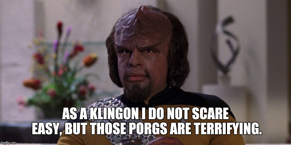 AS A KLINGON I DO NOT SCARE EASY, BUT THOSE PORGS ARE TERRIFYING. | made w/ Imgflip meme maker