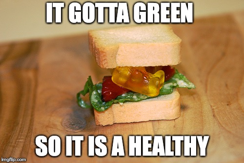 HAELThy Foodsz | IT GOTTA GREEN; SO IT IS A HEALTHY | image tagged in sandwich,candy | made w/ Imgflip meme maker